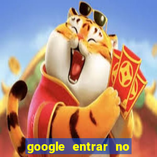 google entrar no jogo de c****