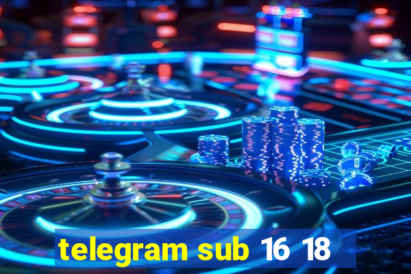 telegram sub 16 18