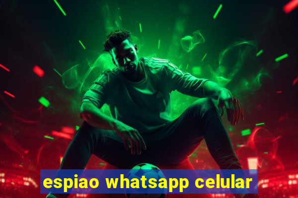 espiao whatsapp celular