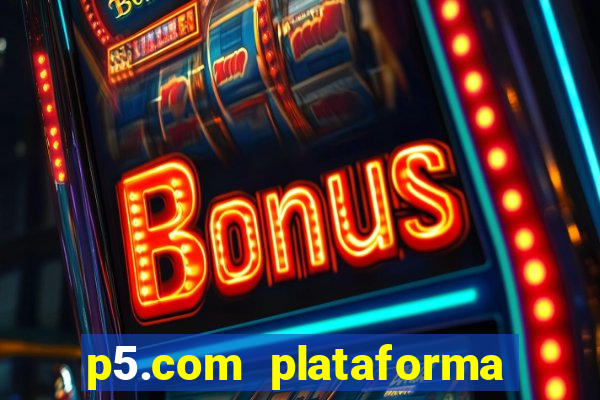 p5.com plataforma de jogos