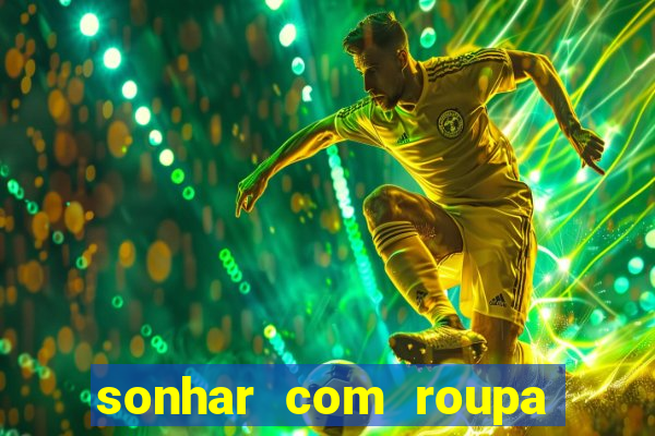 sonhar com roupa íntima feminina jogo do bicho