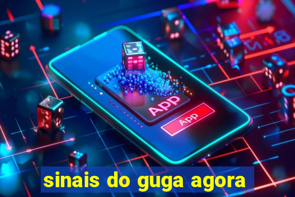 sinais do guga agora