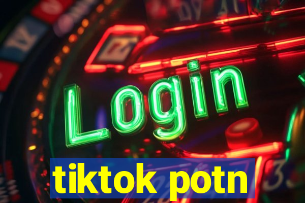 tiktok potn