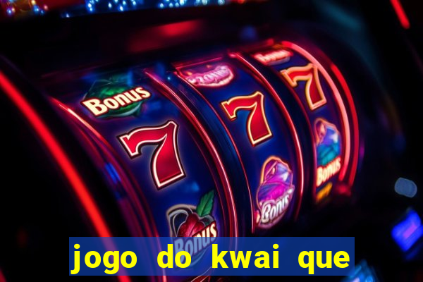 jogo do kwai que ganha dinheiro