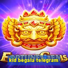 kid begala telegram