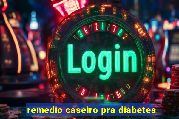 remedio caseiro pra diabetes