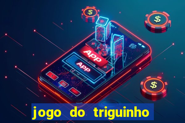 jogo do triguinho de ganhar dinheiro