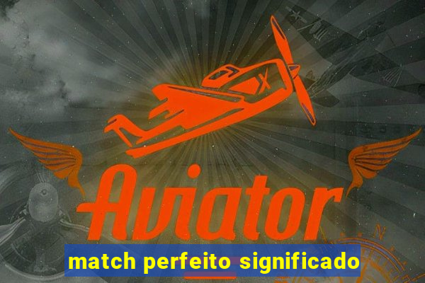 match perfeito significado