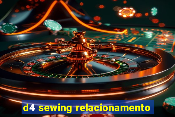 d4 sewing relacionamento