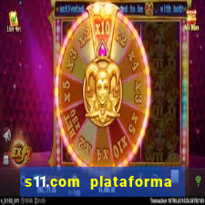 s11.com plataforma de jogos