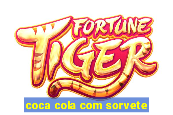 coca cola com sorvete