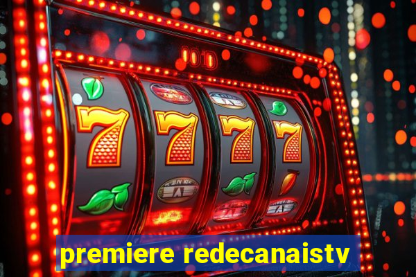 premiere redecanaistv