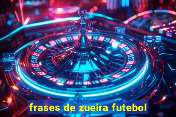 frases de zueira futebol