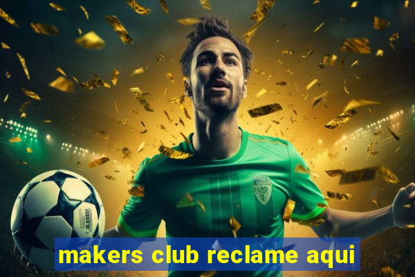 makers club reclame aqui