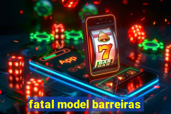 fatal model barreiras