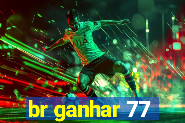 br ganhar 77