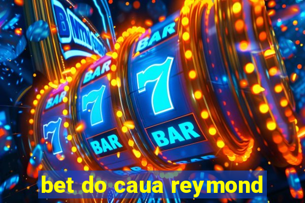 bet do caua reymond