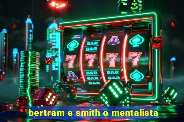 bertram e smith o mentalista