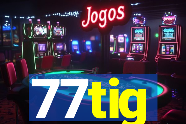 77tig