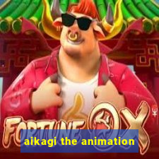 aikagi the animation