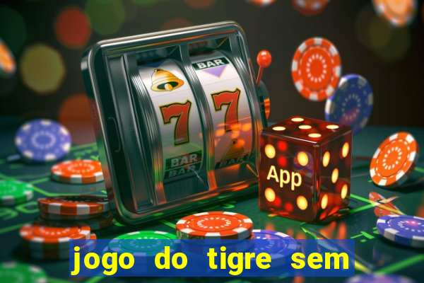 jogo do tigre sem deposito minimo