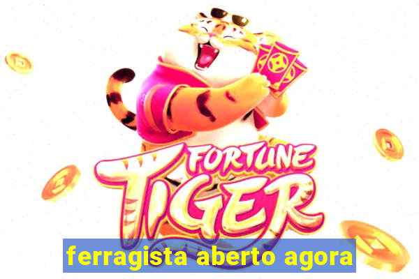 ferragista aberto agora