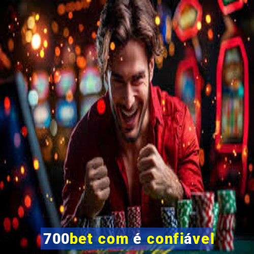 700bet com é confiável