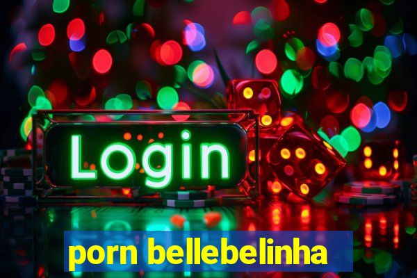 porn bellebelinha