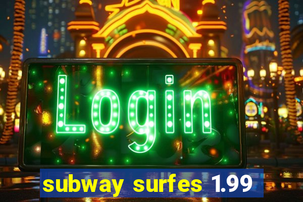 subway surfes 1.99