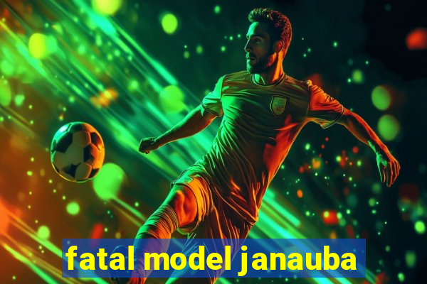 fatal model janauba