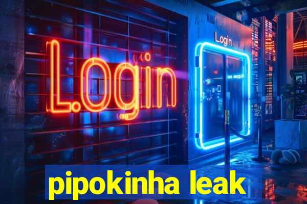 pipokinha leak