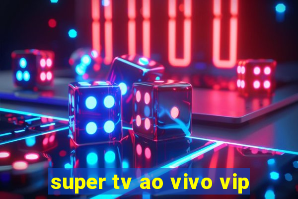 super tv ao vivo vip