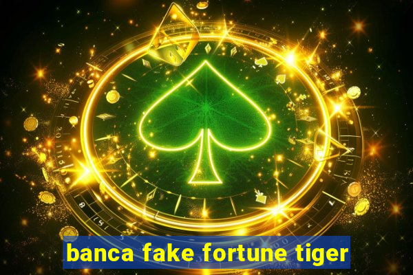 banca fake fortune tiger