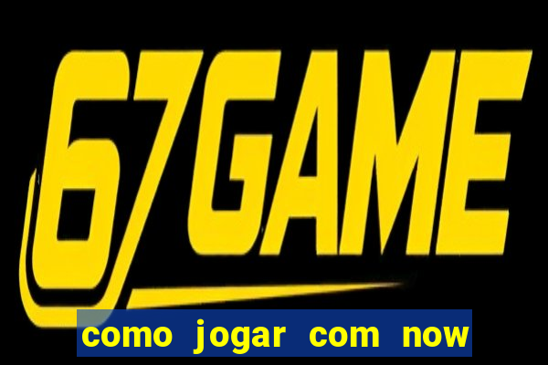 como jogar com now no big win