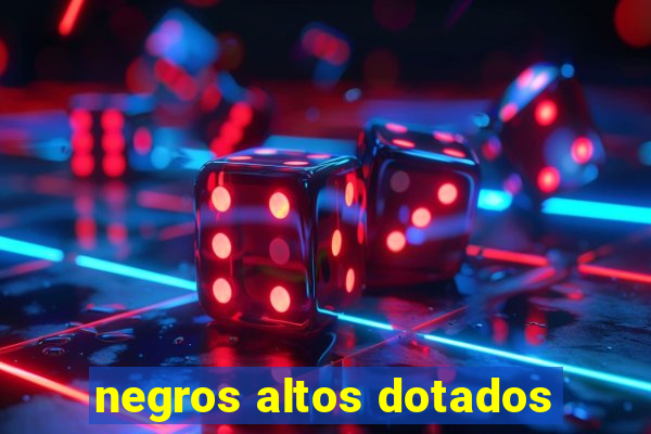 negros altos dotados