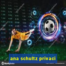 ana schultz privaci