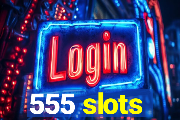 555 slots