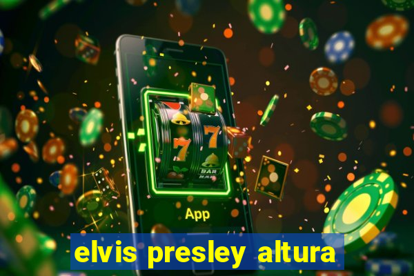 elvis presley altura