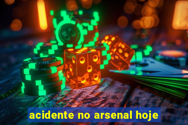 acidente no arsenal hoje