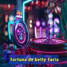 fortuna de betty faria