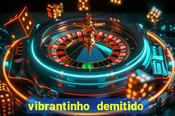 vibrantinho demitido do alterosa esporte