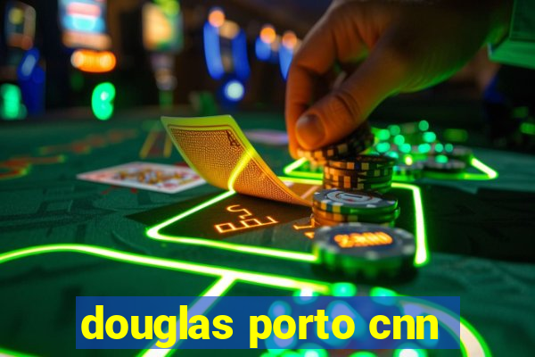 douglas porto cnn