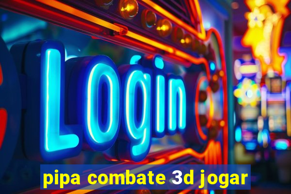 pipa combate 3d jogar