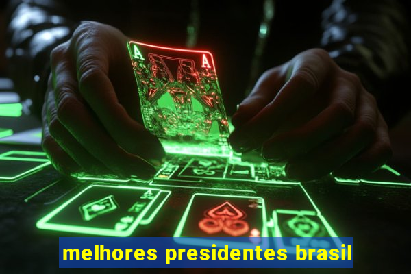 melhores presidentes brasil