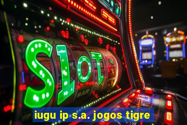 iugu ip s.a. jogos tigre