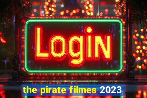 the pirate filmes 2023