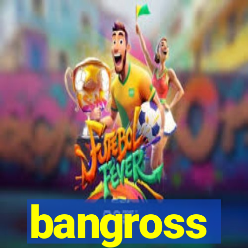 bangross