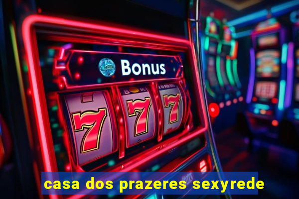 casa dos prazeres sexyrede