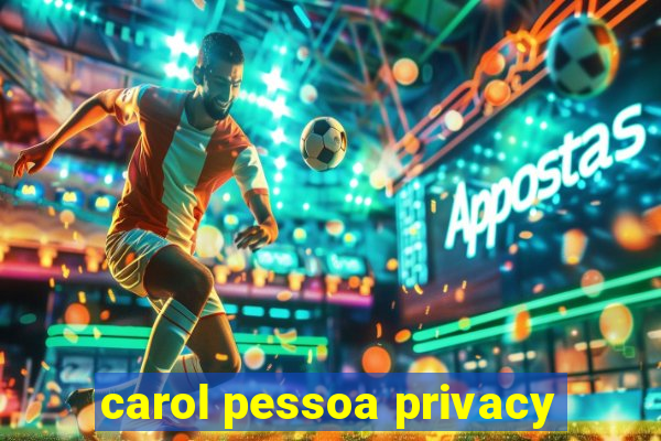 carol pessoa privacy