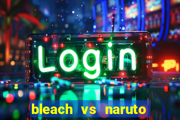 bleach vs naruto 2.6 jogos de luta